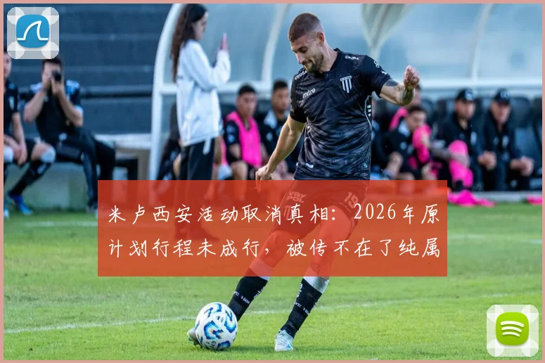 米卢西安活动取消真相：2026年原计划行程未成行，被传不在了纯属谣言，近况如何？